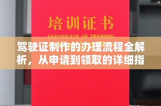 通川驾驶证制作的办理流程全解析，从申请到领取的详细指南