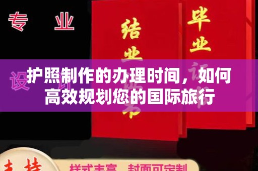 通川护照制作的办理时间，如何高效规划您的国际旅行