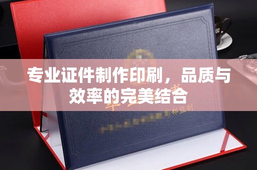 通川专业证件制作印刷，品质与效率的完美结合