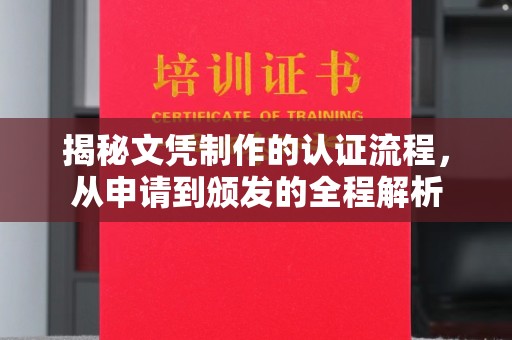 通川揭秘文凭制作的认证流程，从申请到颁发的全程解析