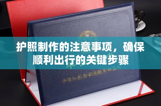 通川护照制作的注意事项，确保顺利出行的关键步骤