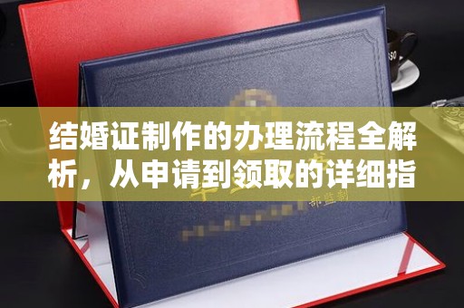 通川结婚证制作的办理流程全解析，从申请到领取的详细指南