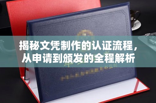 通川揭秘文凭制作的认证流程，从申请到颁发的全程解析