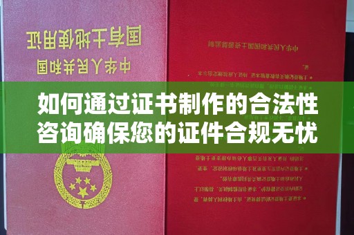 通川如何通过证书制作的合法性咨询确保您的证件合规无忧