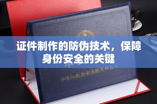 通川证件制作的防伪技术，保障身份安全的关键